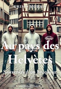 Au pays des helvètes : Souvenirs d'un braqueur