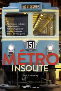 Métro insolite : Promenades curieuses, lignes oubliées, métros imaginaires, stations fantômes, rames en tous genres