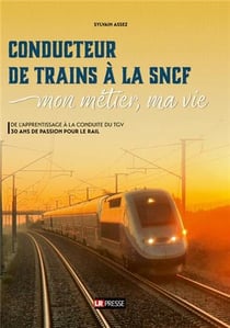 CONDUCTEUR DE TRAINS A LA SNCF : MON METIER MA VIE