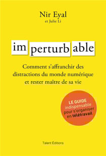 Imperturbable - comment s'affranchir des distractions du monde numérique et rester maître de sa vie - le guide indispensable pour s'organiser en télétravail