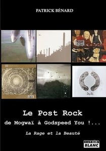 Le post rock : de mogwai a godspeed you !... - la rage et la beaute