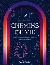 Chemins de vie : Toutes les méthodes pour retrouver le sens à votre vie