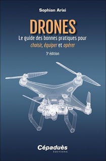 Drones : Le guide des bonnes pratiques pour choisir, équiper et opérer (3e édition)