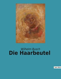 Die Haarbeutel : Eine Sammlung humoristischer Erzählungen von Wilhelm Busch