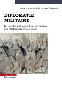 Diplomatie militaire : Le rôle militaire dans la conduite des relations internationales