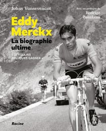 Eddy Merckx : La biographie ultime - Je voulais tout gagner