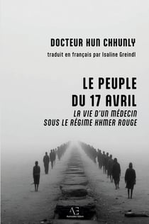 Le Peuple du 17 avril : Un médecin sous le régime khmer rouge