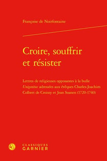 Croire, souffrir et résister : Lettres de religieuses opposantes à la bulle Unigenitus adressées aux évêques Charles-Joachim Colbert de Croissy et Jean Soanen 1720-1740