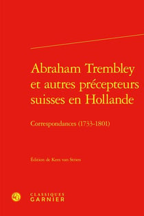 Abraham Trembley et autres précepteurs suisses en Hollande : correspondances (1733-1801)