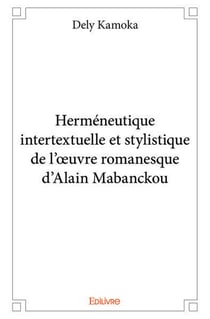 Hermeneutique intertextuelle et stylistique de l'oeuvre romanesque d'alain mabanckou