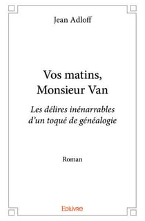 Vos matins, monsieur van - les delires inenarrables d un toque de genealogie roman