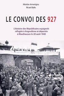 Le convoi des 927 : L'histoire des Républicains espagnols réfugiés à Angoulême et déportés à Mauthausen le 20 août 1940