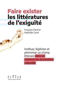 Faire exister les litteratures de l'exiguïté : instituer, légitimer et pérenniser un champ littéraire