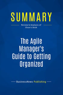 Summary: The Agile Manager's Guide to Getting Organized : Review and Analysis of Olson's Book