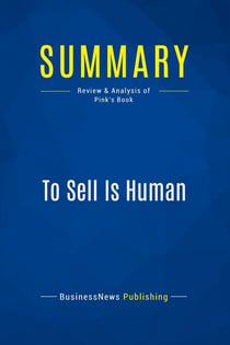 Summary: To Sell Is Human : Review and Analysis of Pink's Book