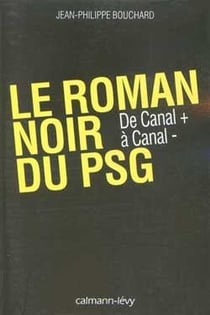 Le roman noir du PSG - de Canal + à Canal -