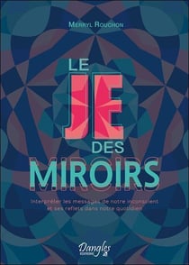 Le je des miroirs : interpréter les messages de notre inconscient et ses reflets dans notre quotidien
