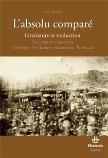 L'absolu comparé - littérature et traduction - une séquence moderne - Coleridge, De Quincey, Baudelaire, Rimbaud