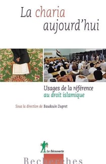 La charia aujourd'hui - usages de la référence au droit islamique
