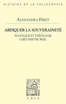 Abdiquer la souveraineté : Politique et théologie chez Simone Weil