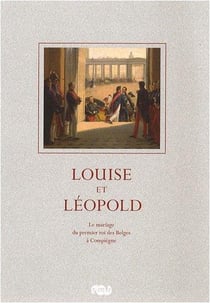Louise et Léopold - le mariage du premier roi des Belges à Compiègne