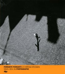 Ferrante Ferranti - le château d'Ecouen sous l'oeil du photographe