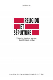 Religion et sépulture : L'Église, les vivants et les morts dans l'Antiquité tardive