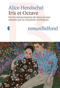 Iris et Octave : Ou les mésaventures de deux jeunes amants qui se croyaient cosmiques