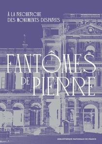 Fantômes de pierre : à la recherche des monuments disparus