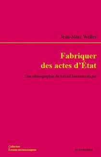 FABRIQUER DES ACTES D'ETAT - UNE ETHNOGRAPHIE DU TRAVAIL BUREAUCRATIQUE
