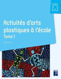 Activités d'arts plastiques à l'école Tome 1 - cycles 2 et 3