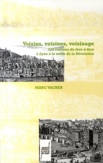Voisins, voisines, voisinage - les cultures du face-à-face à lyon à la veille de la révolution