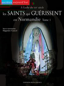 À l'aube du xxi siècle : les saints qui guérissent en normandie