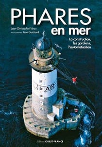 Phares en mer : la construction, les gardiens, l'automatisation