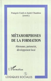 Metamorphoses de la formation - alternance, partenariat, developpement local