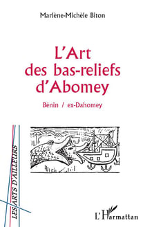 L'ART DES BAS-RELIEFS D'ABOMEY : Bénin / ex-Dahomey