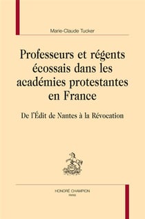 Professeurs et régents écossais dans les académies protestantes en France - de l'Edit de Nantes à la Révocation