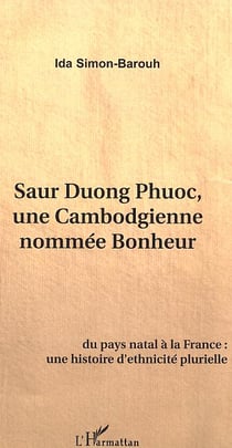 Saur Duong Phuoc, une Cambodgienne nommée Bonheur : Du pays natal à la France, une histoire d'ethnicité plurielle