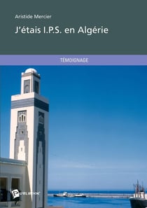 J'étais I.P.S. en Algérie (2e édition)