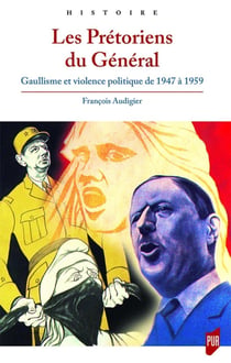 Les prétoriens du général - gaullisme et violence politique de 1947 à 1959