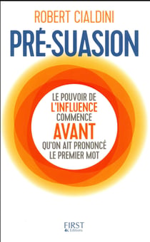 Pré-suasion - le pouvoir de l'influence commence avant qu'on ait prononcé le premier mot