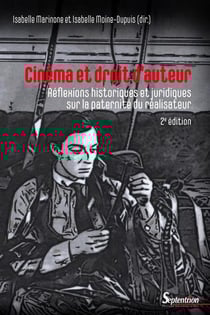 Cinéma et droit d'auteur : réflexions historiques et juridiques sur la paternité du réalisateur (2e édition)