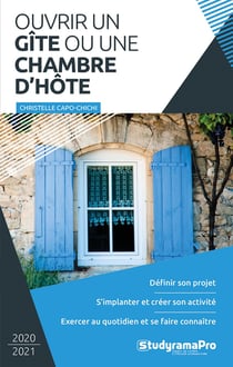 Ouvrir un gîte ou une chambre d'hôte - définir son projet - s'implanter et créer son activité - exercer au quotidien et se faire connaître (édition 2020/2021)
