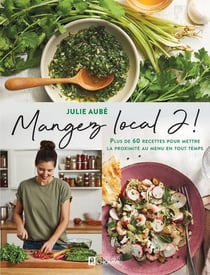 Mangez local 2! plus de 60 recettes pour mettre la proximité au menu en tout temps