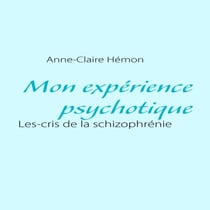 Mon expérience psychotique - les cris de la schizophrénie