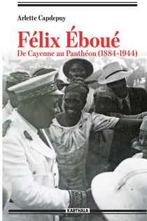 Félix Eboué - de Cayene au Panthéon (1884-1944)