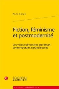 Fiction, féminisme et postmodernité - les voies subversives du roman contemporain à grand succès
