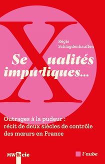 Sexualités impudiques... outrages à la pudeur : récit de deux siècles de contrôle des moeurs en France