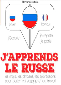 J'apprends le russe - j'écoute, je répète, je parle - les mots, les phrases, les expressions pour parler en voyage et au travail
