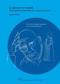 Le penser en travail. Castoriadis et le labyrinthe de la création humaine : Polis. De la société capitaliste à la cité des Athéniens